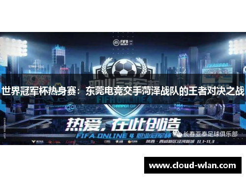 世界冠军杯热身赛：东莞电竞交手菏泽战队的王者对决之战