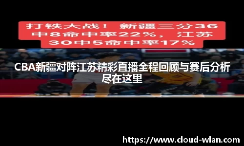 CBA新疆对阵江苏精彩直播全程回顾与赛后分析尽在这里