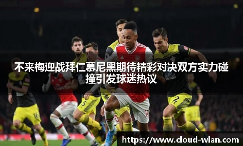 不来梅迎战拜仁慕尼黑期待精彩对决双方实力碰撞引发球迷热议